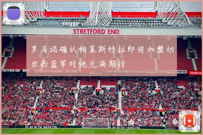 罗马诺确认帕莱斯特拉即将加盟切尔西蓝军对他充满期待