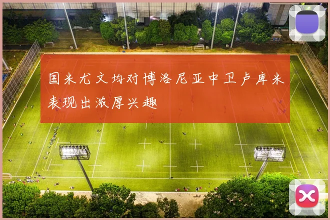 国米尤文均对博洛尼亚中卫卢库米表现出浓厚兴趣