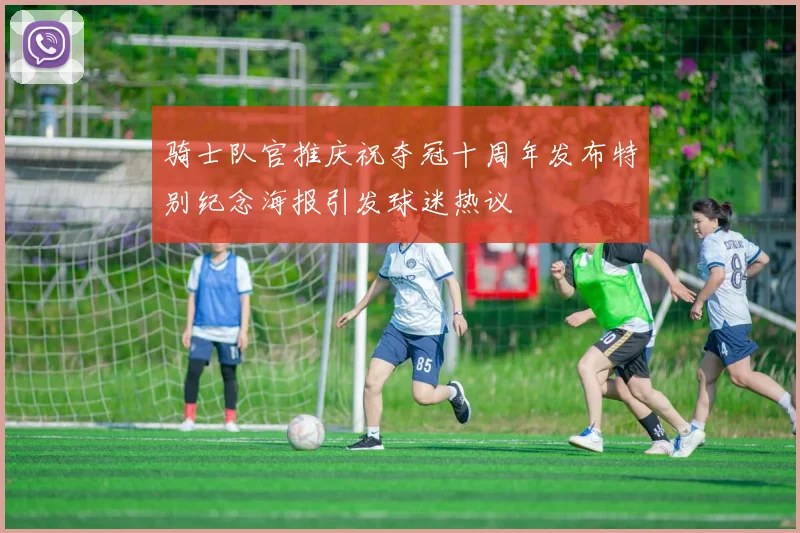 骑士队官推庆祝夺冠十周年发布特别纪念海报引发球迷热议
