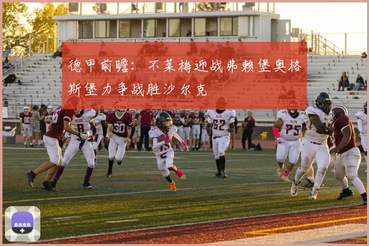 德甲前瞻：不莱梅迎战弗赖堡奥格斯堡力争战胜沙尔克